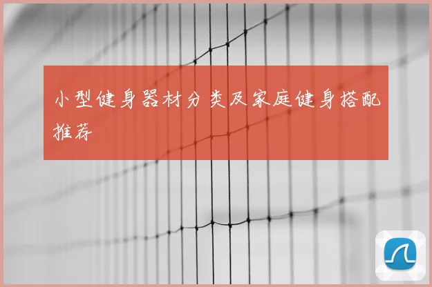 小型健身器材分类及家庭健身搭配推荐