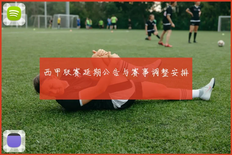 西甲联赛延期公告与赛事调整安排