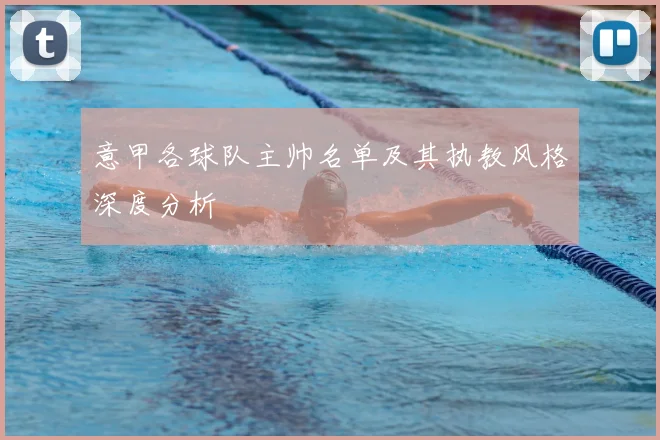 意甲各球队主帅名单及其执教风格深度分析